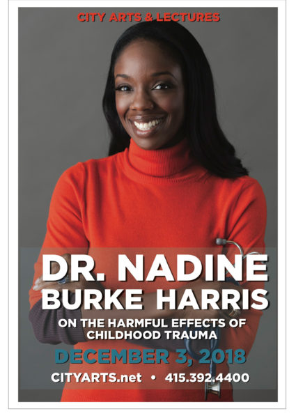 City Arts & Lectures Dr. Nadine Burke Harris on the harmful effects of childhood trauma. December 3, 2019. cityarts.net. 415-392-4400.