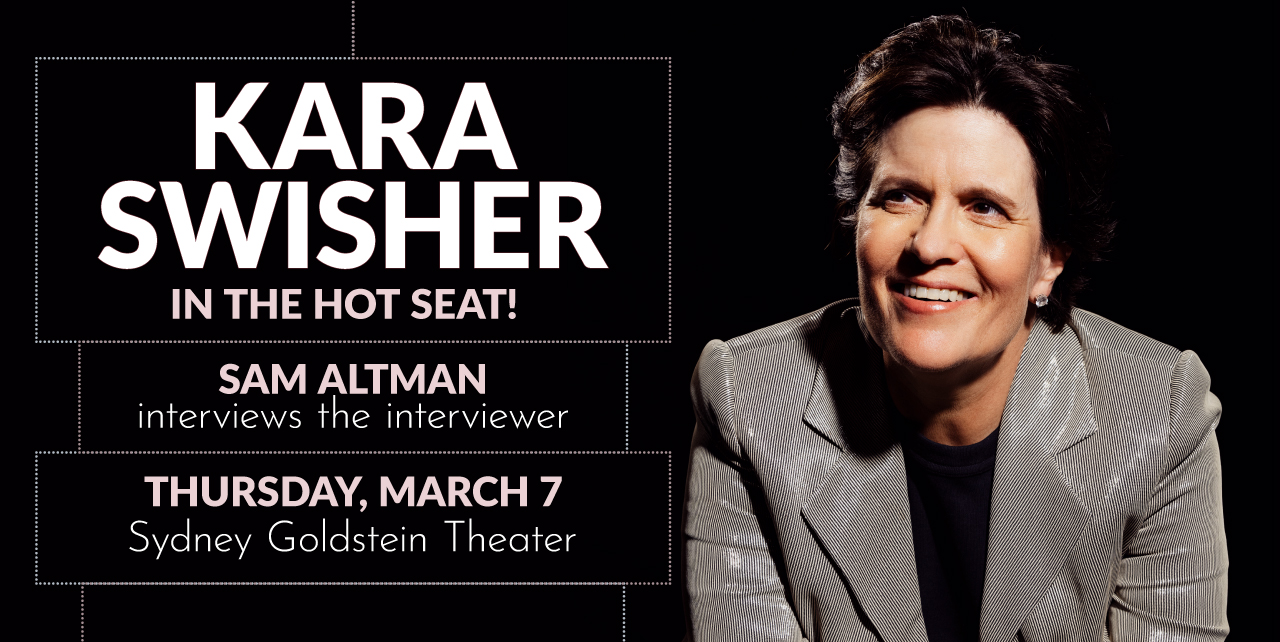 Kara Swisher in the hot seat! Sam Altman interviews the interviewer. Thursday, March 7. Sydney Goldstein Theater.