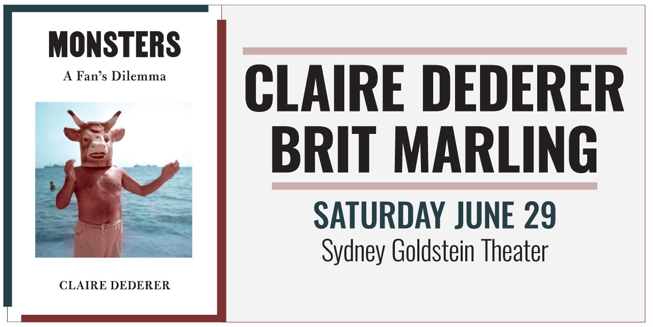Monsters: A Fan's Dilemma by Claire Dederer. A shirtless person wearing a rubber towhead and standing in front of the water with their arms flailing about. Claire Dederer. Brit Marling. Saturday, June 29. Sydney Goldstein Theater.