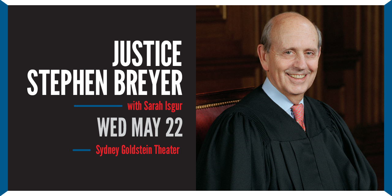 Justice Stephen Breyer with Sarah Isgur. Wednesday, May 22. Sydney Goldstein Theater.