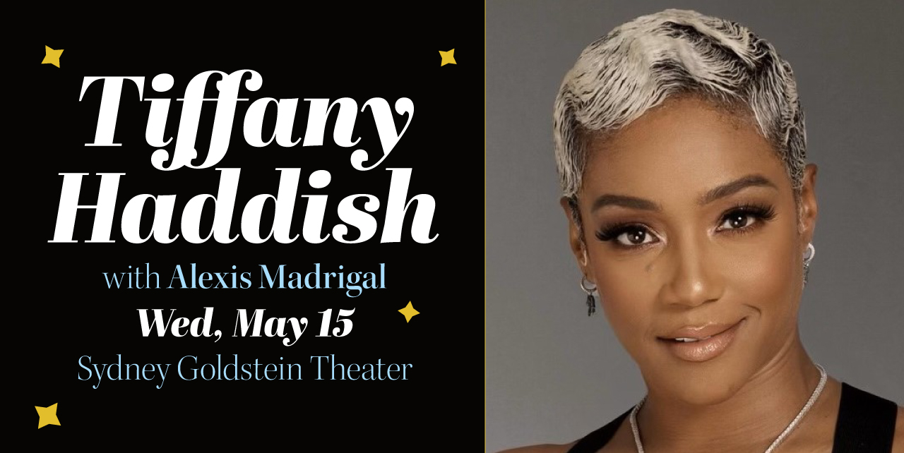 Tiffany Haddish with Alexis Madrigal. Wednesday, May 15. Sydney Goldstein Theater.