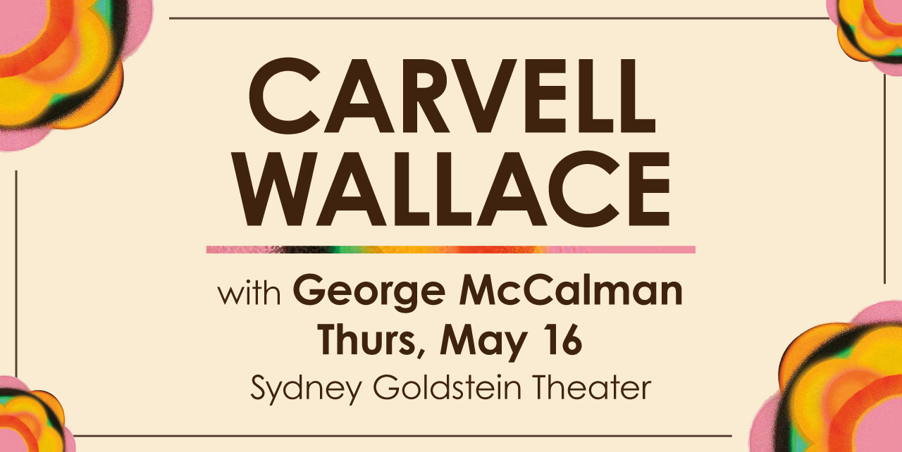 Carvell Wallace with George McCalman. Thursday, May 16. Sydney Goldstein Theater.