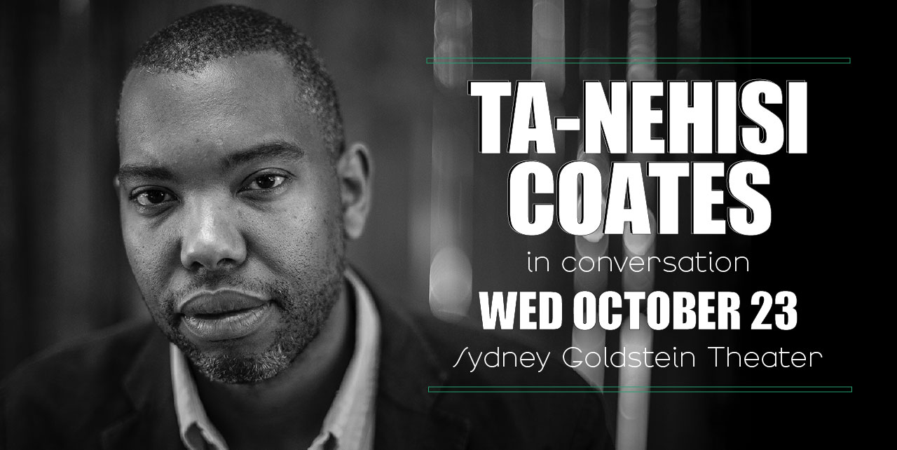 Ta-Nehisi Coates. in conversation. Wednesday, October 23. Sydney Goldstein Theater.