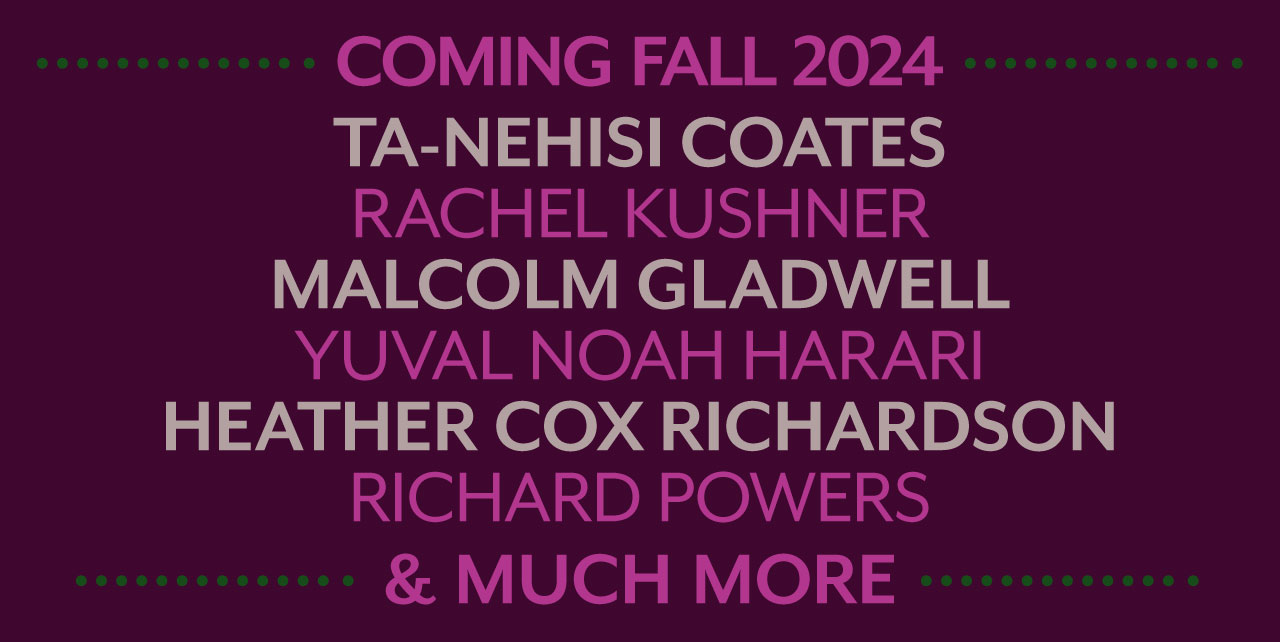 Coming Fall 2024: Ta-Nehisi Coates, Rachel Kushner, Malcolm Gladwell, Yuval Noah Harare, Heather Cox Richardson, Richard Powers & much more