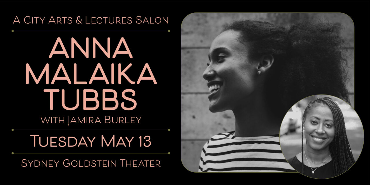 A City Arts & Lectures salon: Anna Malaika Tubbs with Jamira Burley. Tuesday, May 13. Sydney Goldstein Theater.