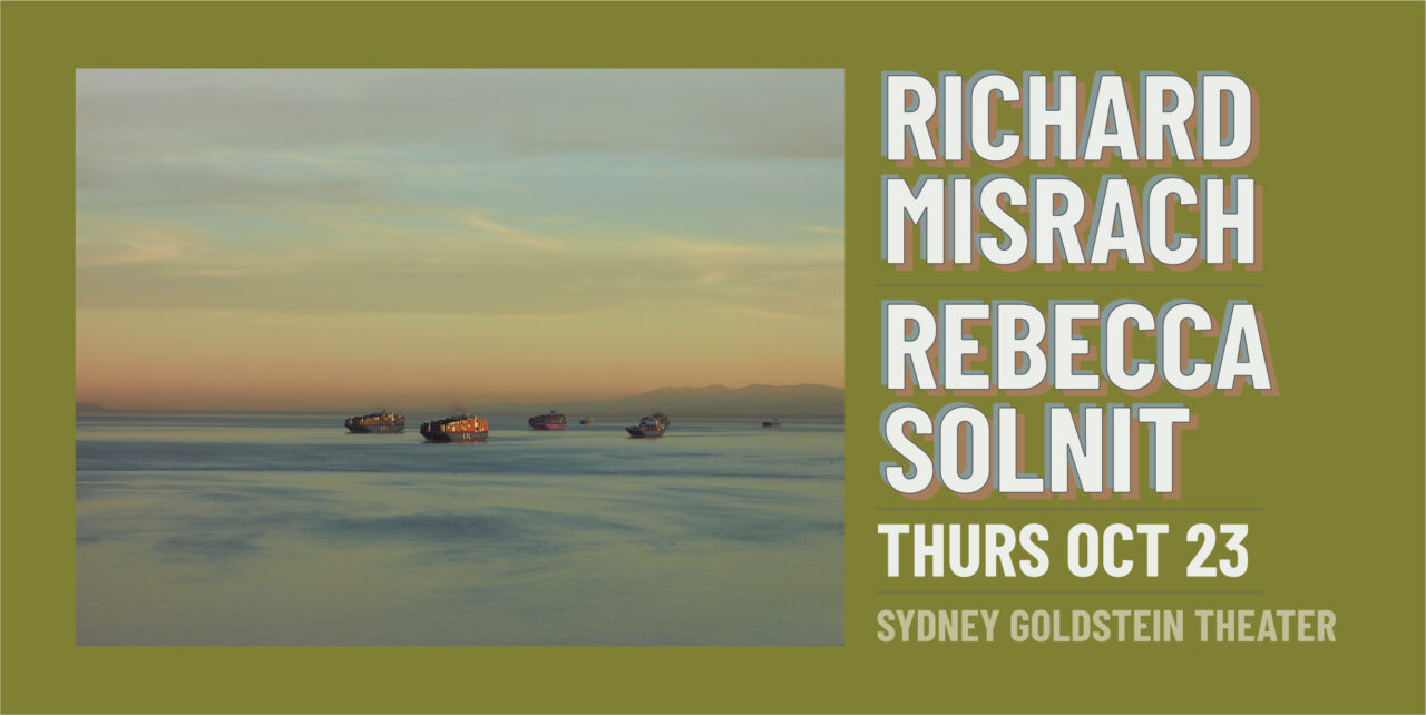 Richard Misrach. Rebecca Solnit. Thursday, October 23. Sydney Goldstein Theater.