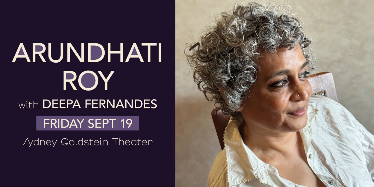 Arundhati Roy with Deepa Fernandes. Friday, September 19. Sydney Goldstein Theater.