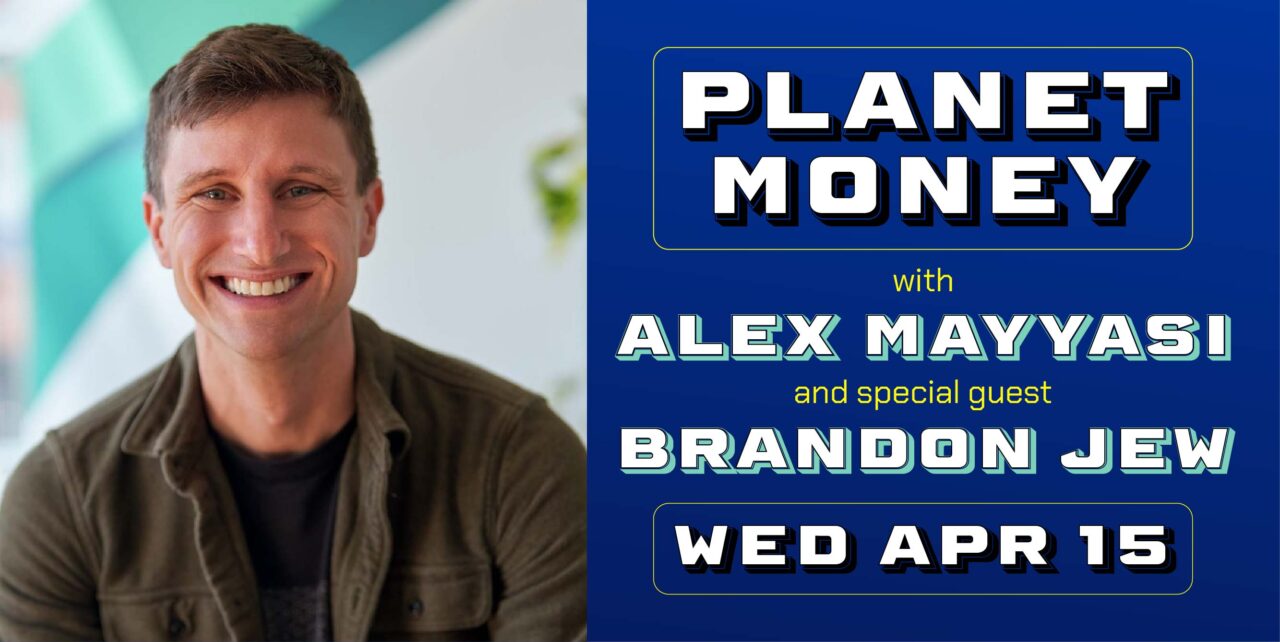 Planet Money with Alex Mayyasi and special guest Brandon Jew. Wednesday, April 15.