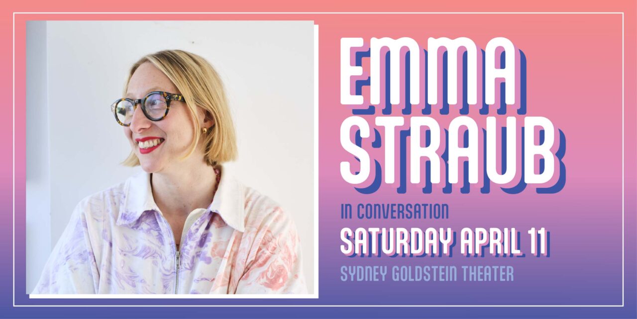 Emma Straub in conversation. Saturday, April 11. Sydney Goldstein Theater.