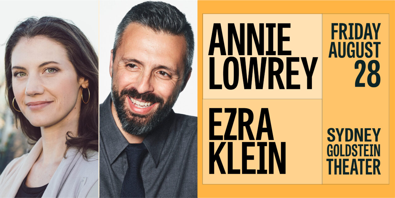 Annie Lowrey, Ezra Klein. Friday, August 28. Sydney Goldstein Theater.