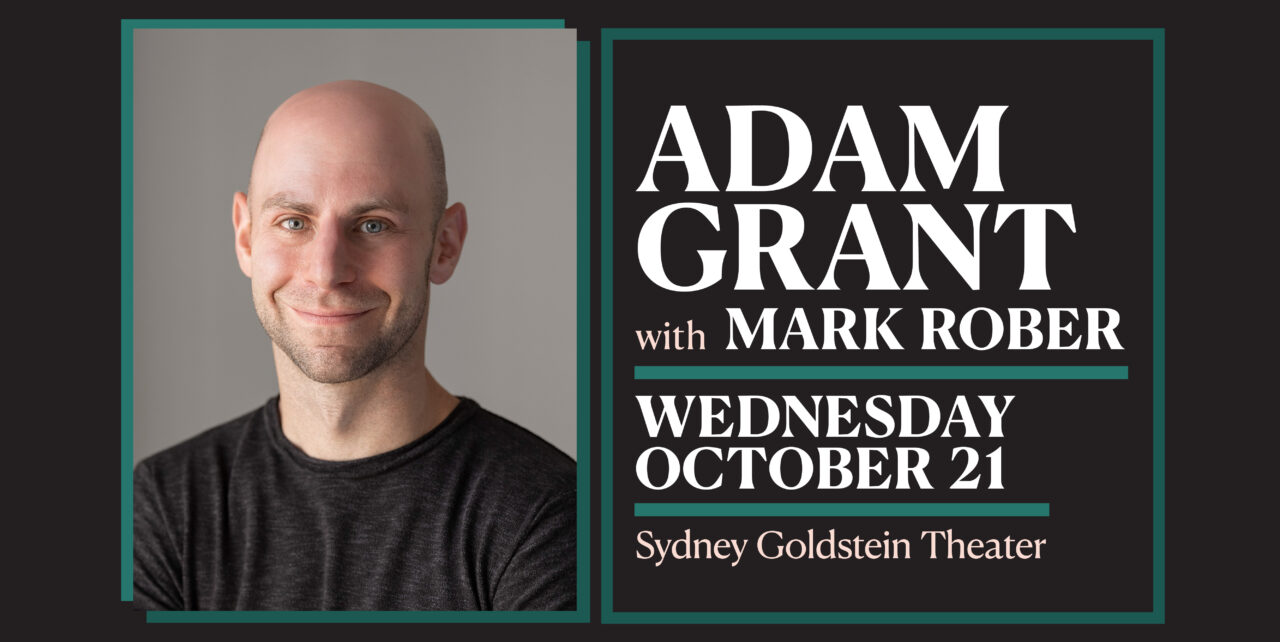 Adam Grant with Mark Rober. Wednesday, October 21. Sydney Goldstein Theater.