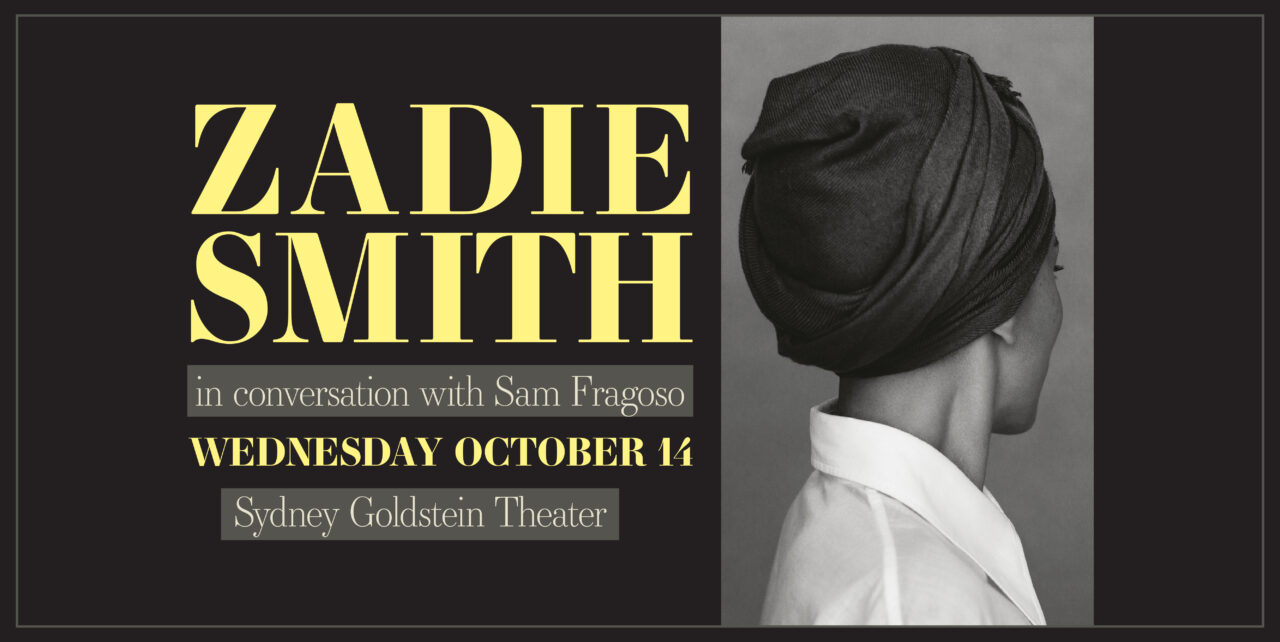 Zadie Smith in conversation with Sam Fragoso. Wednesday, October 14. Sydney Goldstein Theater.Zadie Smith in conversation. Wednesday, October 14. Sydney Goldstein Theater.